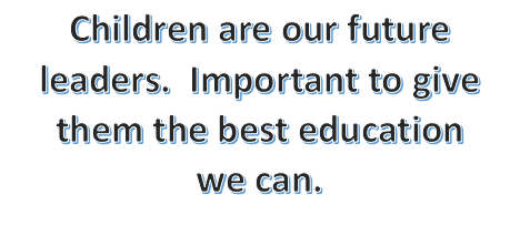 Text Box: Children are our future leaders.  Important to give them the best education
we can.
