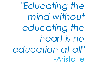 "Educating the mind without educating the heart is no education at all" -Aristotle