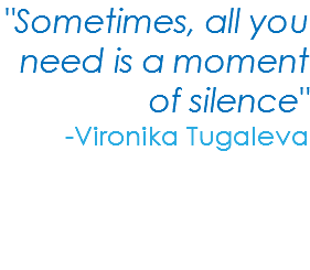 "Sometimes, all you need is a moment of silence" -Vironika Tugaleva