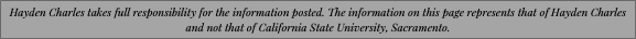 Text Box: Hayden Charles takes full responsibility for the information posted. The information on this page represents that of Hayden Charles and not that of California State University, Sacramento.