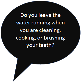 Speech Bubble: Oval: Do you leave the water running when you are cleaning, cooking, or brushing your teeth?

